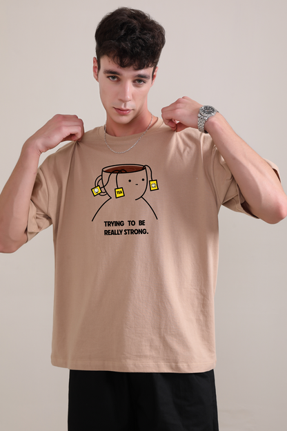 Trying To Be Really Strong - Oversized T-Shirt